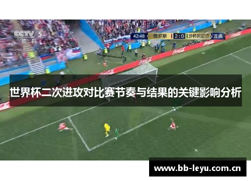 世界杯二次进攻对比赛节奏与结果的关键影响分析